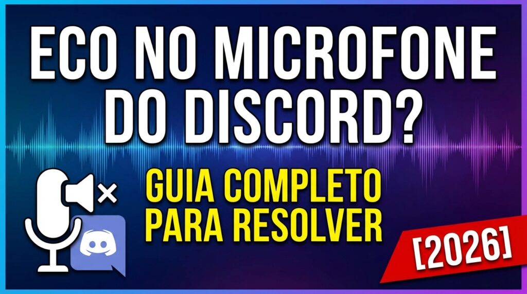 Eco no Microfone do Discord? Guia Completo para Resolver [2026]